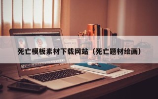 射洪死亡模板素材下载网站（死亡题材绘画）