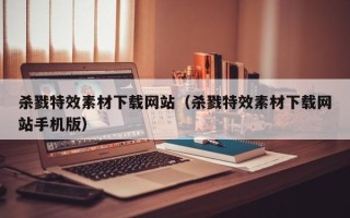 射洪杀戮特效素材下载网站（杀戮特效素材下载网站手机版）