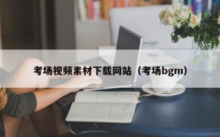 射洪考场视频素材下载网站（考场bgm）