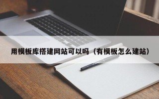 射洪用模板库搭建网站可以吗（有模板怎么建站）