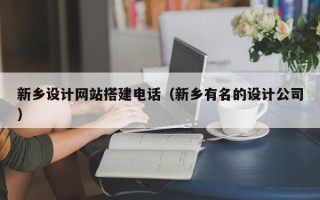 射洪新乡设计网站搭建电话（新乡有名的设计公司）