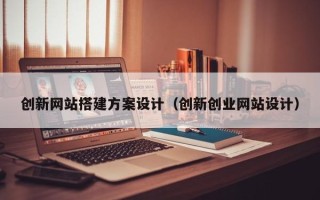 射洪创新网站搭建方案设计（创新创业网站设计）